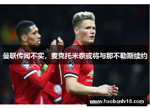 曼联传闻不实，麦克托米奈或将与那不勒斯续约